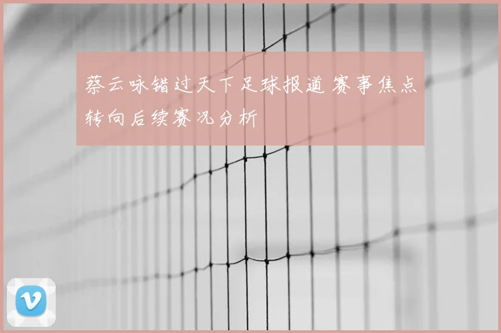 蔡云咏错过天下足球报道 赛事焦点转向后续赛况分析