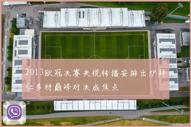 2013欧冠决赛央视转播安排出炉拜仁多特巅峰对决成焦点