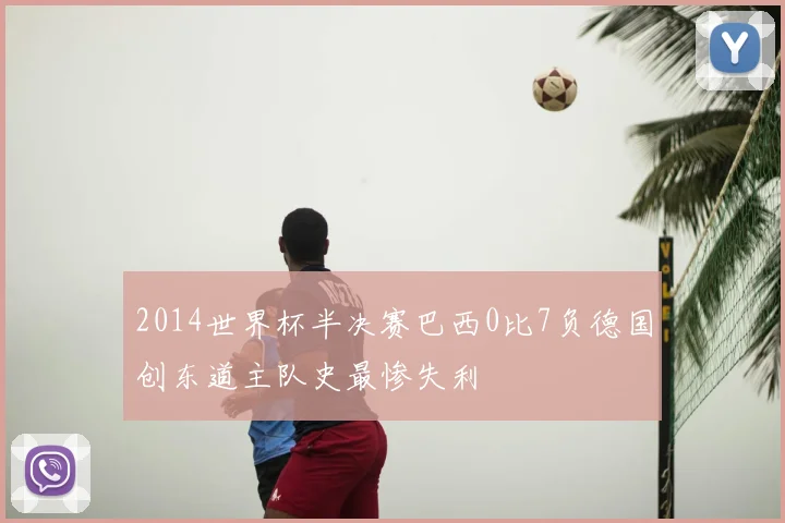 2014世界杯半决赛巴西0比7负德国创东道主队史最惨失利