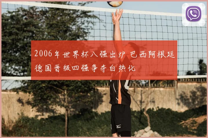 2006年世界杯八强出炉 巴西阿根廷德国晋级四强争夺白热化